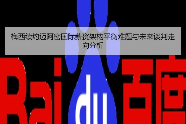 梅西续约迈阿密国际薪资架构平衡难题与未来谈判走向分析